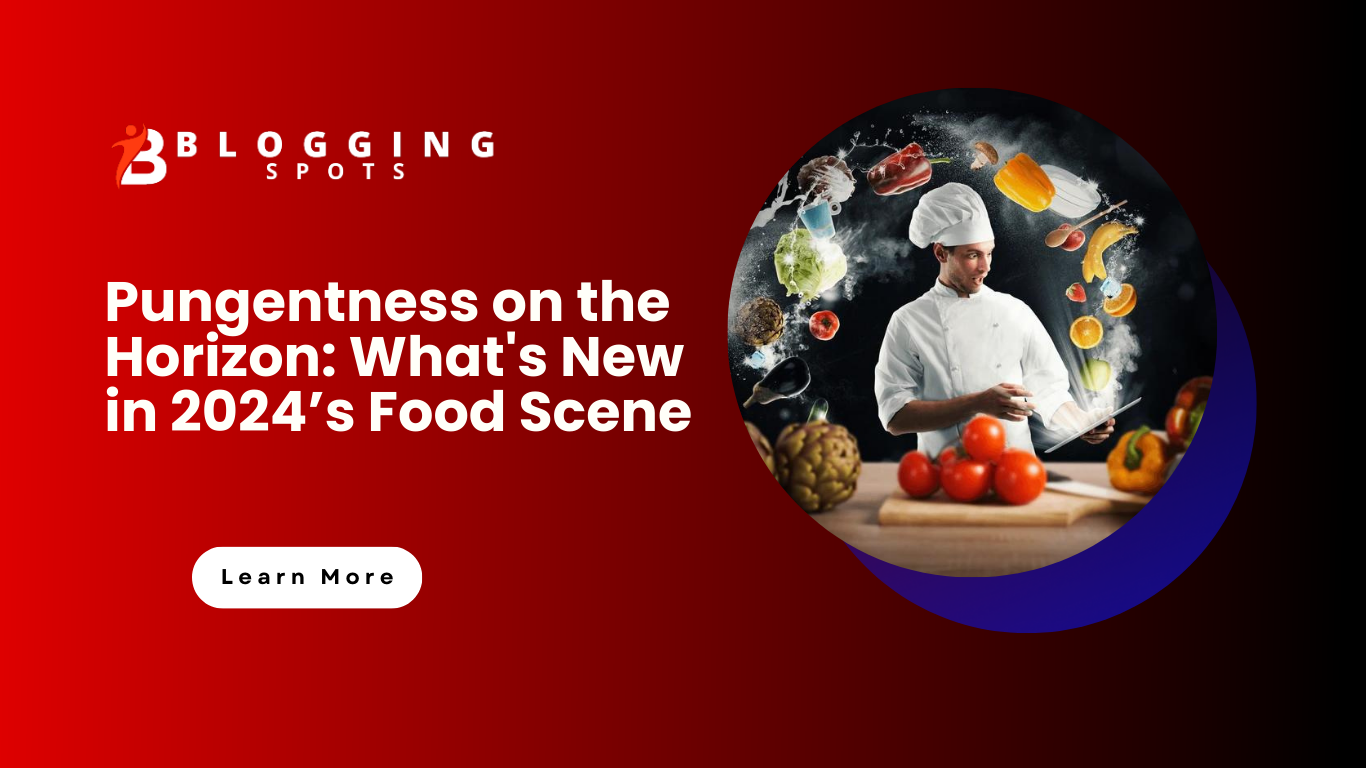 Pungentness on the Horizon: What’s New in 2024’s Food Scene