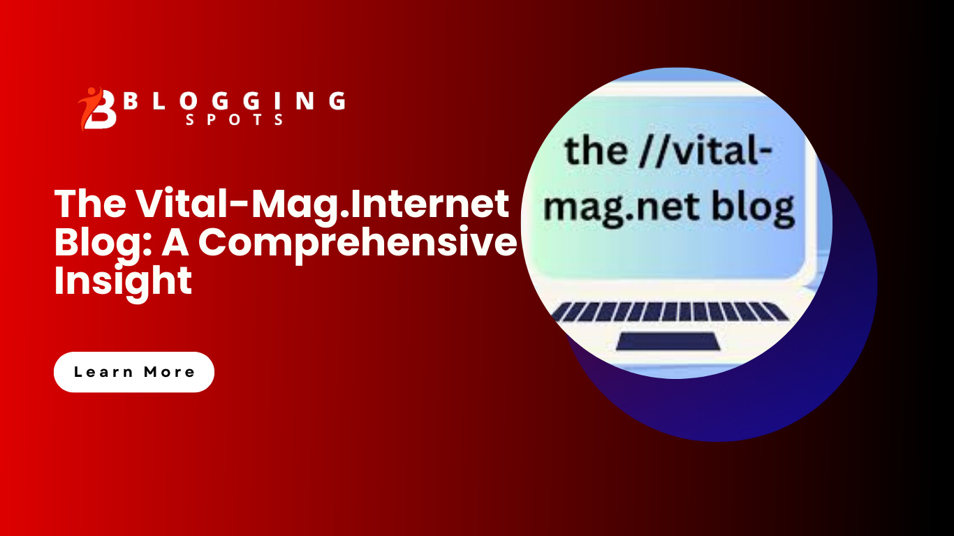 The Vital-Mag.Internet Blog: A Comprehensive Insight