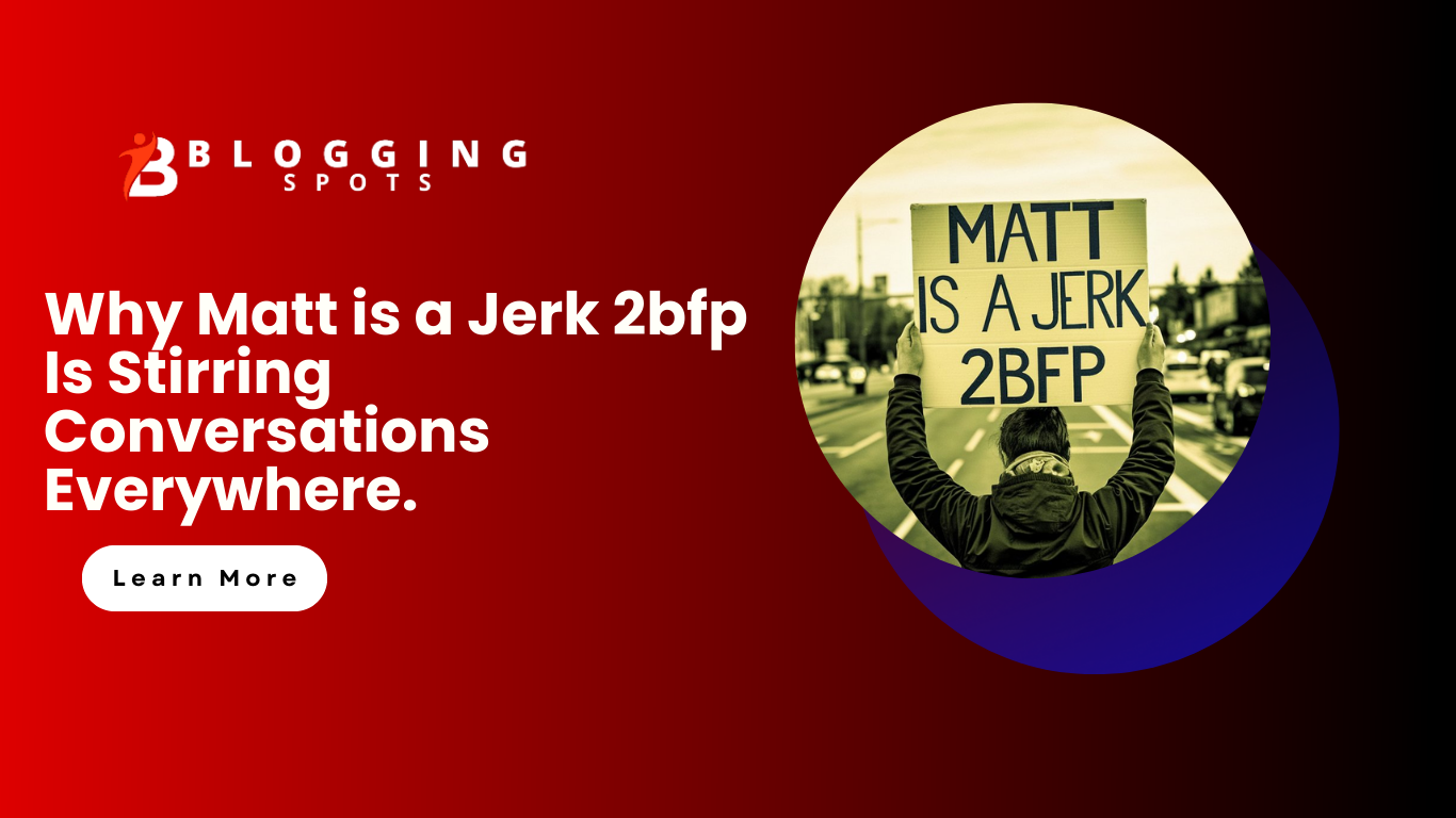 Why Matt is a Jerk 2bfp Is Stirring Conversations Everywhere.